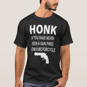 Honk If You Have Never Seen A Gun Fired From A Mot T-Shirt