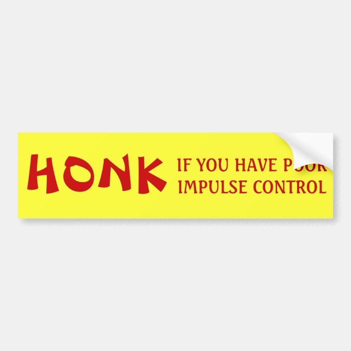 Honk If You Have Poor Impulse Control Bumper Sticker Zazzleca