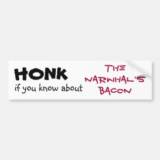 Honk if you Know About the Narwhal's Bacon! Bumper Sticker