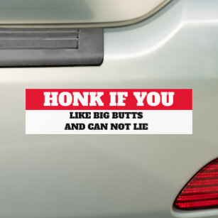 HONK IF YOU LIKE BIG BUTTS AND CAN NOT LIE BUMPER STICKER