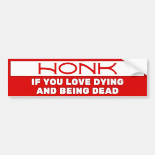 Honk if you love dying and being dead, Funny Bumper Sticker