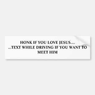 HONK IF YOU LOVE JESUS.... ...TEXT WHILE DRIVIN... BUMPER STICKER