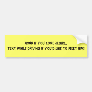 Honk if you love Jesus...Text while driving if ... Bumper Sticker