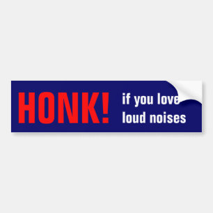 Honk if you love loud noises! bumper sticker