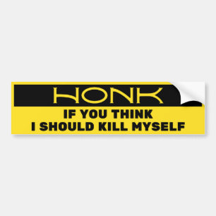 Honk If You Think I Should Kill Myself Bumper Sticker