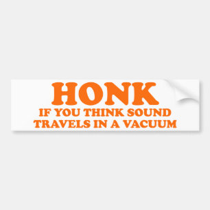 Honk If You Think Sound Travels In A Vacuum Bumper Sticker