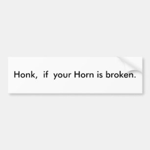 Honk, if your Horn is broken. Bumper Sticker