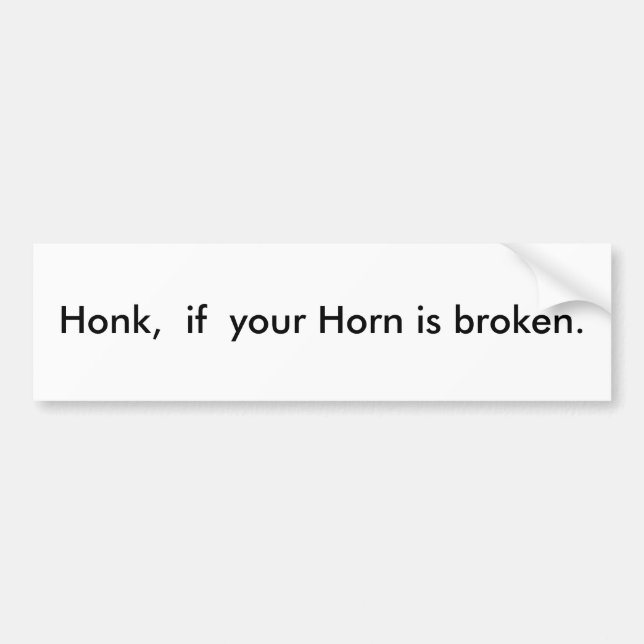 Honk,  if  your Horn is broken. Bumper Sticker (Front)