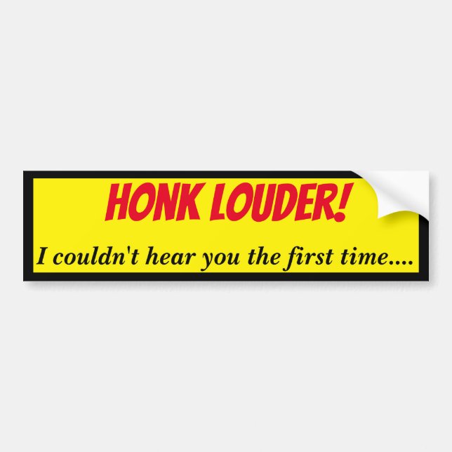 Honk Louder I Can't Hear You Bumper Sticker (Front)