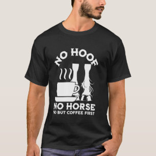 Hoof Care Coffee Lover Funny Equestrian Saying Hor T-Shirt