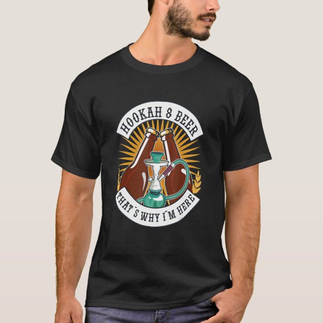 Hookahs And Beer That's Why I'm Here T-Shirt (Front)