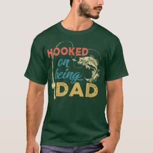 Hooked On Being A Dad , Fishing Dad Father_s Day  T-Shirt