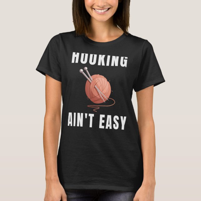 Hooking Ain't Easy  Crocheter Knitting T-Shirt (Front)