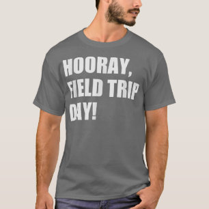 Hooray Field Trip Day, School Field Trip T-Shirt
