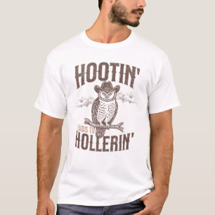 Hooting Leads To Hollering Owl Hootin' Hollerin' T-Shirt