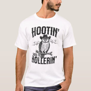 Hooting Leads To Hollering Owl Hootin' Hollerin' T-Shirt