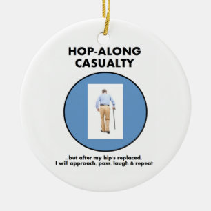 Hop-Along Casualty - Until Hip Replaced Ceramic Ornament