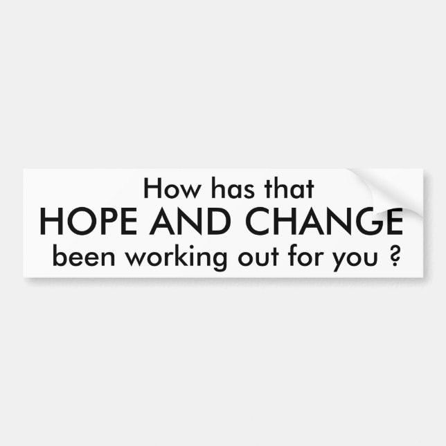 HOPE AND CHANGE, So how has that, been working ... Bumper Sticker (Front)