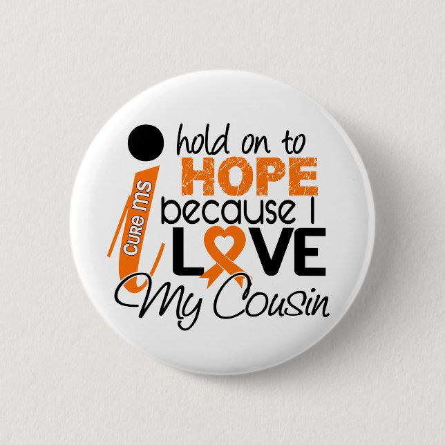 Hope For My Cousin Multiple Sclerosis MS 2 Inch Round Button (Front)