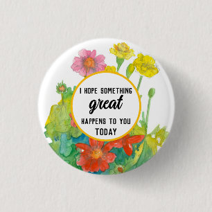 Hope Something Great Happens Watercolor Flowers 1 Inch Round Button