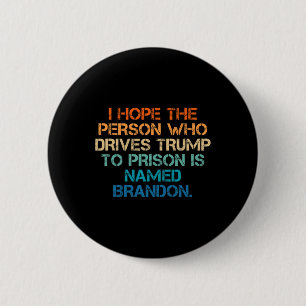 Hope The Person Who Drives Trump To Prison Named B 2 Inch Round Button