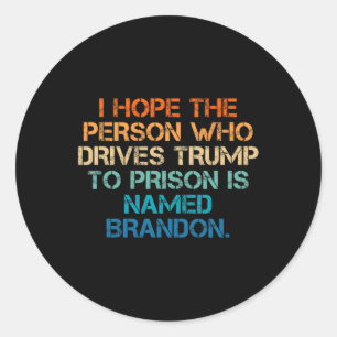 Hope The Person Who Drives Trump To Prison Named B Classic Round Sticker