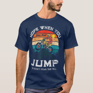 Hope when you take that jump you don't fear the fa T-Shirt