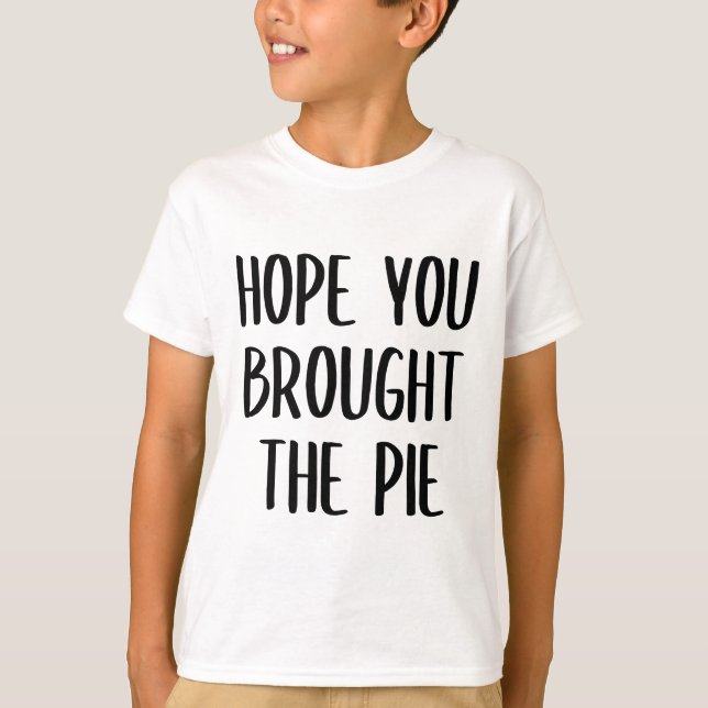 Hope you brought the pie T-shirt (Front)