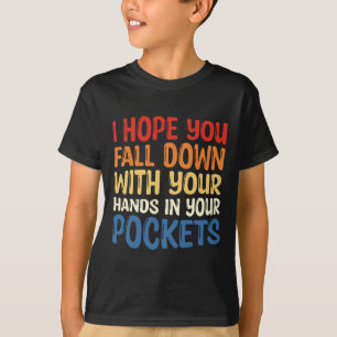 Hope You Fall Down With Your Hands In Your Pockets T-Shirt