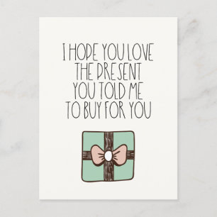 Hope you love the present you told me to buy Funny Postcard