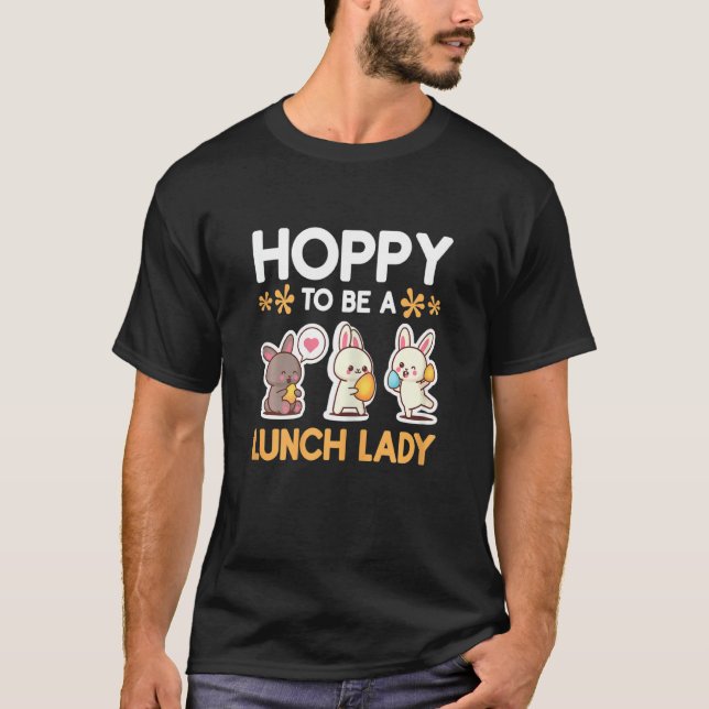 Hoppy To Be A Lunch Lady Easter Cafeteria Lady Caf T-Shirt (Front)