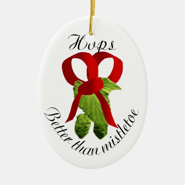 Hops - Better than mistletoe Ceramic Ornament (Front)