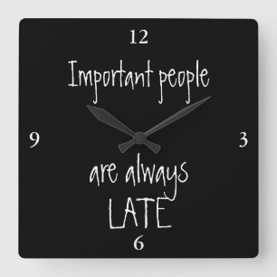 Horloge Carrée Important people are always late