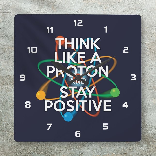HORLOGE CARRÉE PENSEZ À UN PROTON ET RESTEZ POSITIF (THINK LIKE A PROTON AND STAY POSITIVE SQUARE WALL CLOCK)