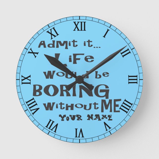 Horloge Ronde Add | Life would be BORING without me. (Recto)
