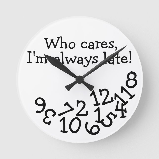 Horloge Ronde Funny Tardiness Clock, Who Cares I'm Always Late ! (Recto)