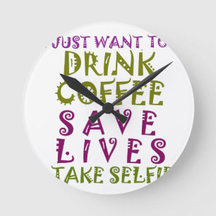 Horloge Ronde I Just want to drink coffee & take selfies