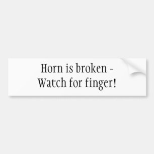 Horn is broken -Watch for finger! Bumper Sticker