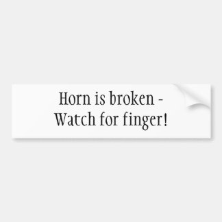Horn is broken -Watch for finger! Bumper Sticker