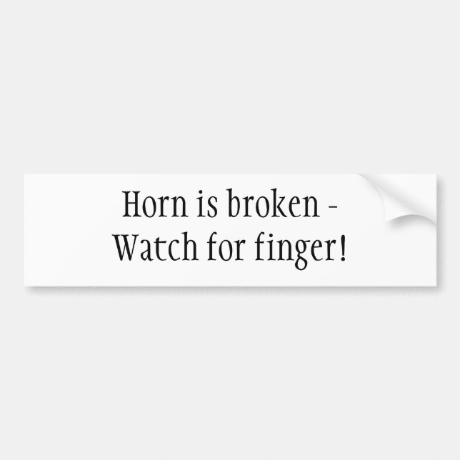 Horn is broken -Watch for finger! Bumper Sticker (Front)