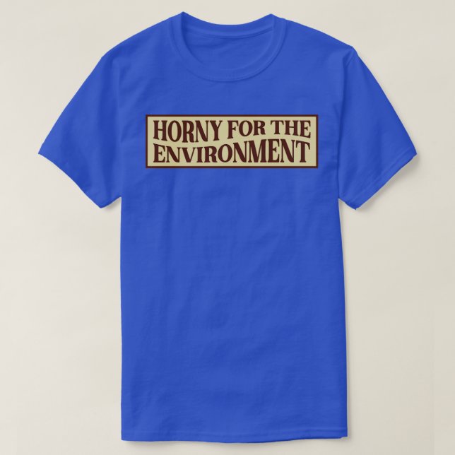 Horny For The Environment Funny Climate Change1 T-Shirt (Design Front)