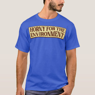 Horny For The Environment Funny Climate Change1 T-Shirt