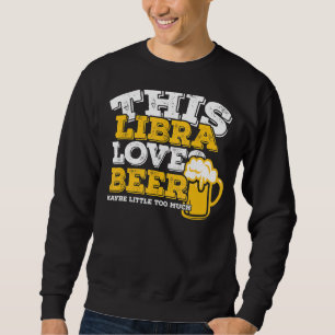 Horoscope Libra Zodiac Sign Loves Beer Sweatshirt
