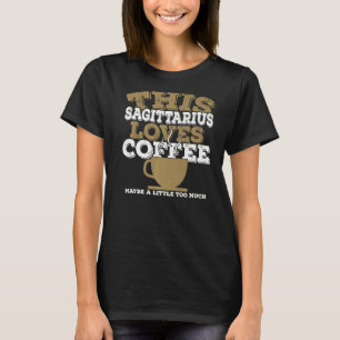 Horoscope Zodiac Sign Sagittarius Loves Coffee T-Shirt