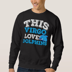 Horoscope Zodiac Sign Virgo Loves Dolphins Sweatshirt