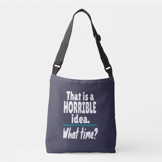 HORRIBLE Idea, What Time? Funny Sarcastic Joke Crossbody Bag (Front)