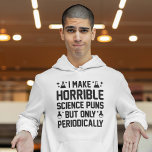 Horrible Science Puns Hoodie<br><div class="desc">I Make Horrible Science Puns But Only Periodically</div>