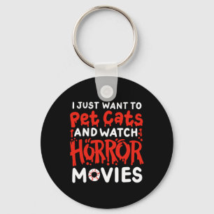 Horror Movie I Just Want To Pet Cats And Watch Hor Keychain