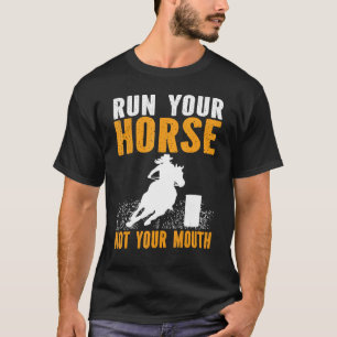 Horse Barrel Racing Run your horse not your mouth T-Shirt