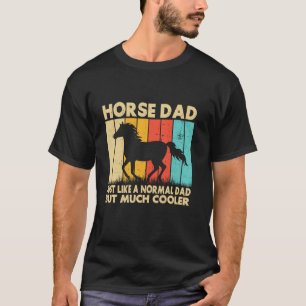 Horse Dad Just Like a Normal Dad But Much Cooler H T-Shirt